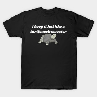 Keep it hot like a turtleneck sweater T-Shirt